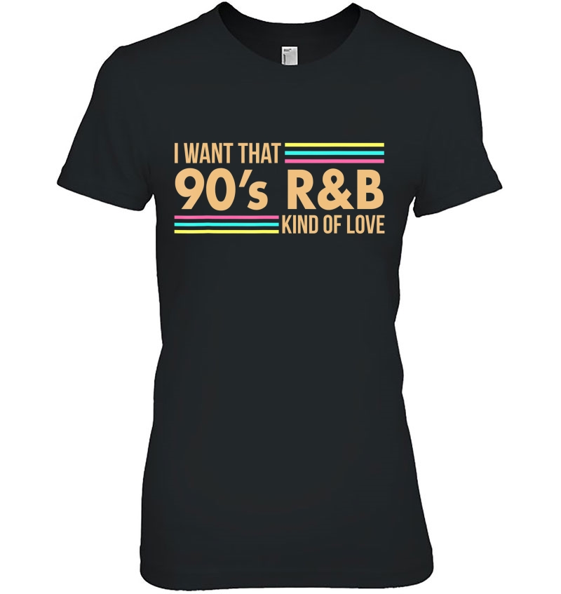 I Want That 90S R&B Kind Of Love Music Tshirt Non Distress Hoodie