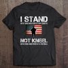 I Will Stand For The Flag Not Kneel Shirt Us Flag Tee