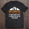 I'm A Grill Master If Bbq Were Easy It'd Be Called Your Mom Tee