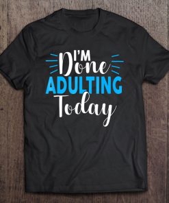 I'm Done Adulting Today Funny Sarcastic Adult Tee Tee