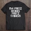 I'm Fritz Doing Fritz Things Funny Birthday Name Gift Idea Tee