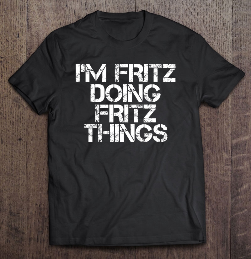 I'm Fritz Doing Fritz Things Funny Birthday Name Gift Idea Shirt