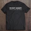 I'm Not Angry This Is Just My Face - Funny Sarcasm Tee