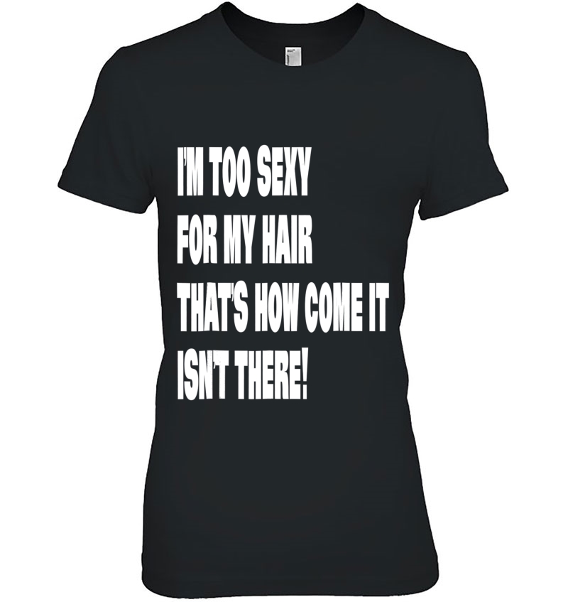 Im Too Sexy For My Hair That Isnt There Funny Bald Hoodie