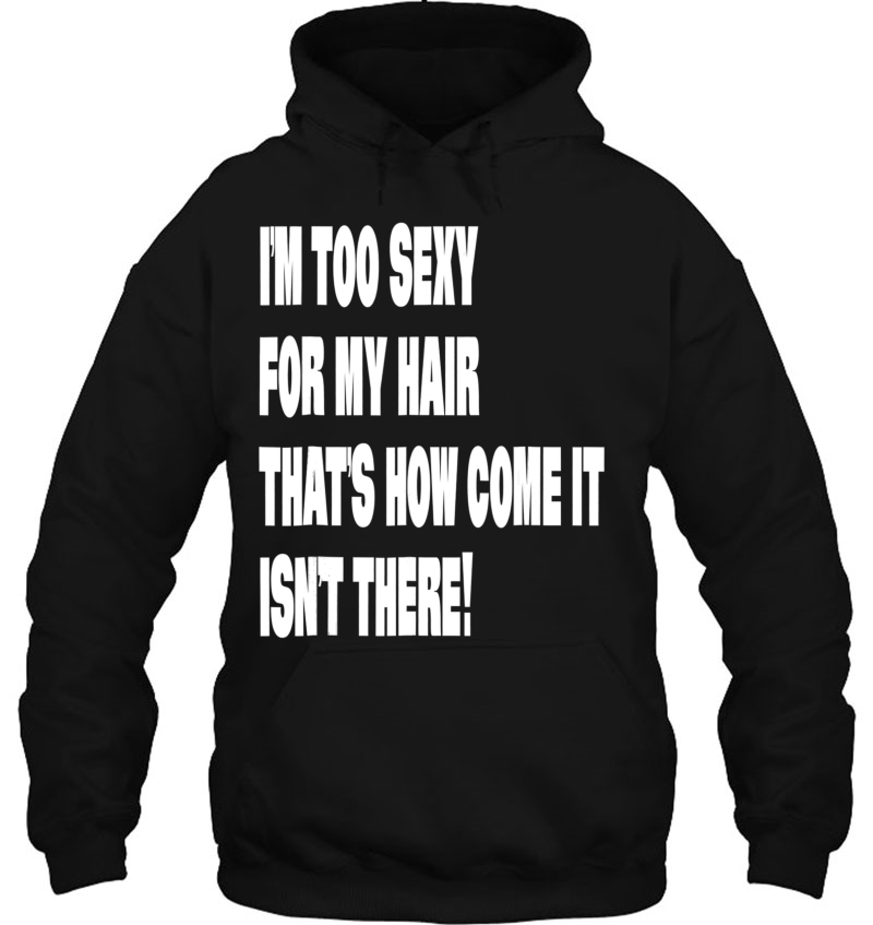 Im Too Sexy For My Hair That Isnt There Funny Bald Mugs