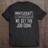 Immigrants We Get The Job Done Immigration Support T Tee