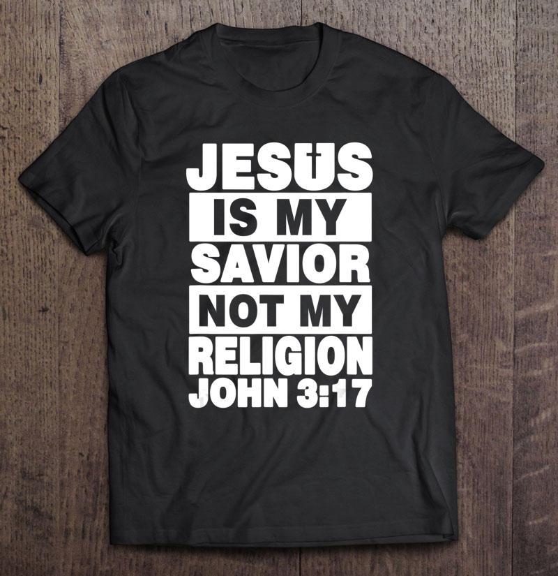 Jesus Is My Savior Not Religion Christian Love Jesus Shirt