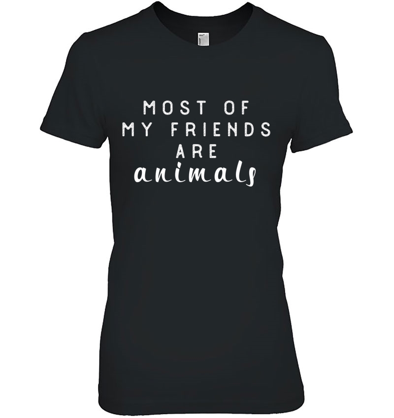Most Of My Friends Are Animals - Against Animal Cruelty Ladies Tee