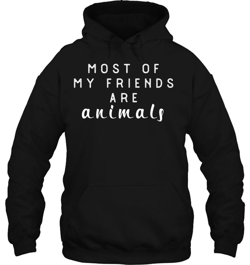 Most Of My Friends Are Animals - Against Animal Cruelty Hoodie