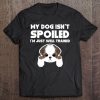 My Dog Isn't Spoiled I'm Well Trained Funny Shih Tzu Tee