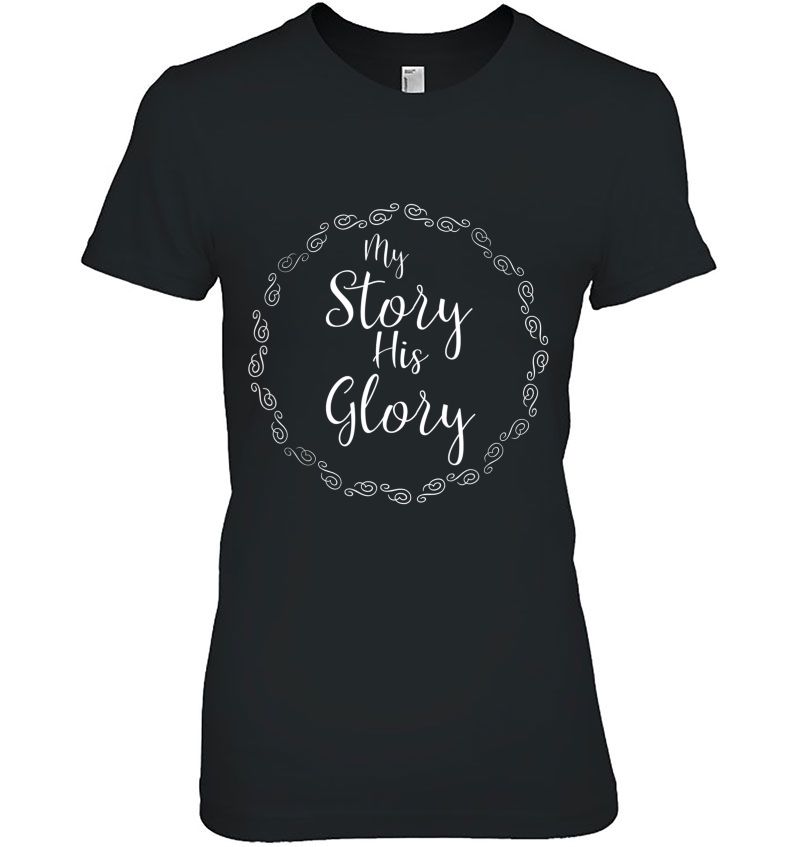 My Story His Glory Shirt Cool Christian Faith Quote Ladies Tee