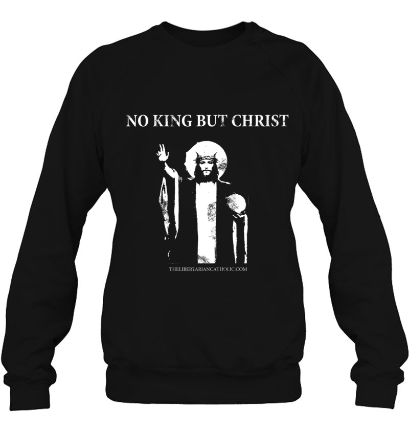 No King But Chris For Catholic Libertarians Sweatshirt