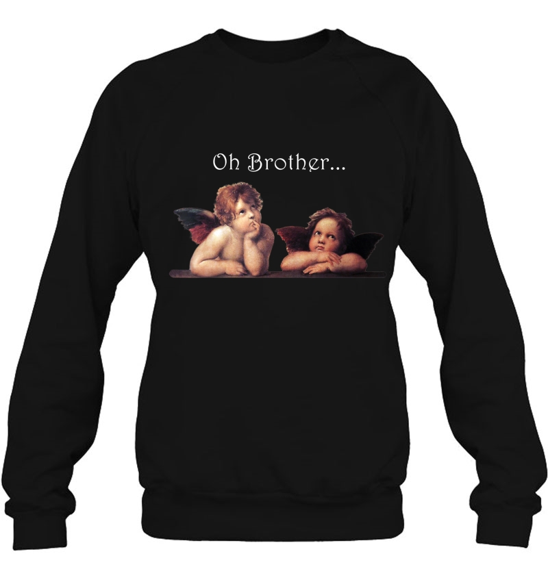 Oh Brother Shirt With Cherubs By Raphael The Artist Sweatshirt