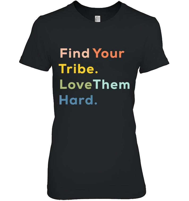 Tribe Shirt, Find Your Tribe. Love Them Hard. Ladies Tee