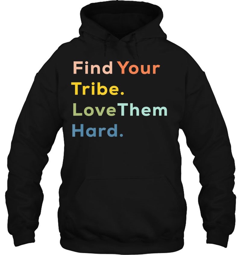 Tribe Shirt, Find Your Tribe. Love Them Hard. Hoodie