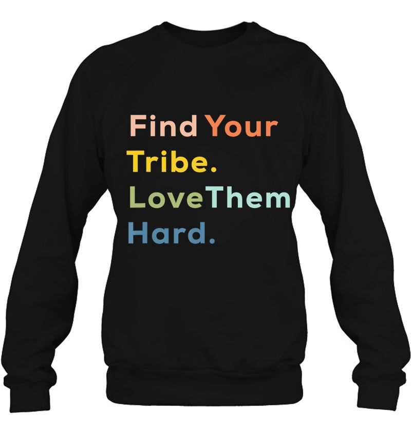 Tribe Shirt, Find Your Tribe. Love Them Hard. Sweatshirt