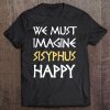 We Must Imagine Sisyphus Happy , Greek Vintage Tee