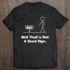 Well That's Not A Good Sign Novelty Sarcastic Graphic Cool Tee