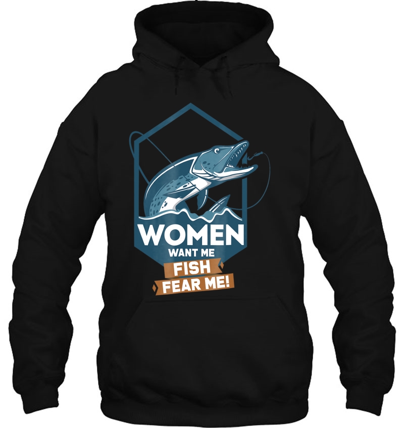 Women Want Me - Fish Fear Me! Fishing Hoodie
