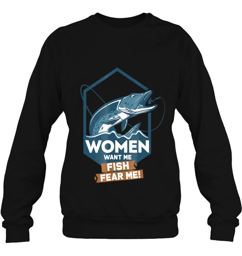 Women Want Me - Fish Fear Me! Fishing Sweatshirt