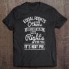 Womens Equal Rights Does Not Mean Less Rights For You Tee