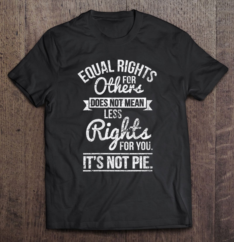 Womens Equal Rights Does Not Mean Less Rights For You Shirt