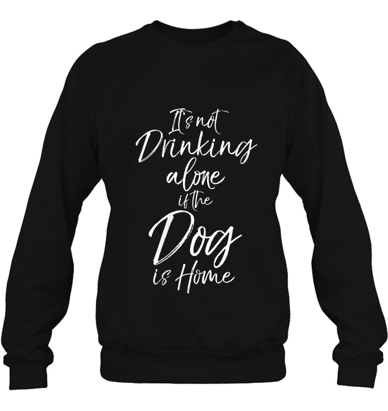 Womens Fun Alcohol Quote It's Not Drinking Alone If The Dog Is Home Mugs