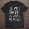 Womens I Just Want To Drink Wine, Save Animals, & Take Naps Tee