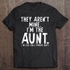 Womens They Aren't Mine I'm Just The Cool Fun Favorite Aunt Tee