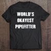 World's Okayest Pipefitter Shirt For Men And Women To Wear Tee