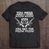 You Mess With The Meow Meow You Get The Peow Peow Tee