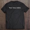 Your Loss Babe Tee