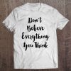 Don't Believe Everything You Think Ironic Funny Tee