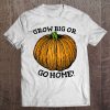 Grow Big Or Go Home Funny Giant Pumpkin Seed Growers Tee