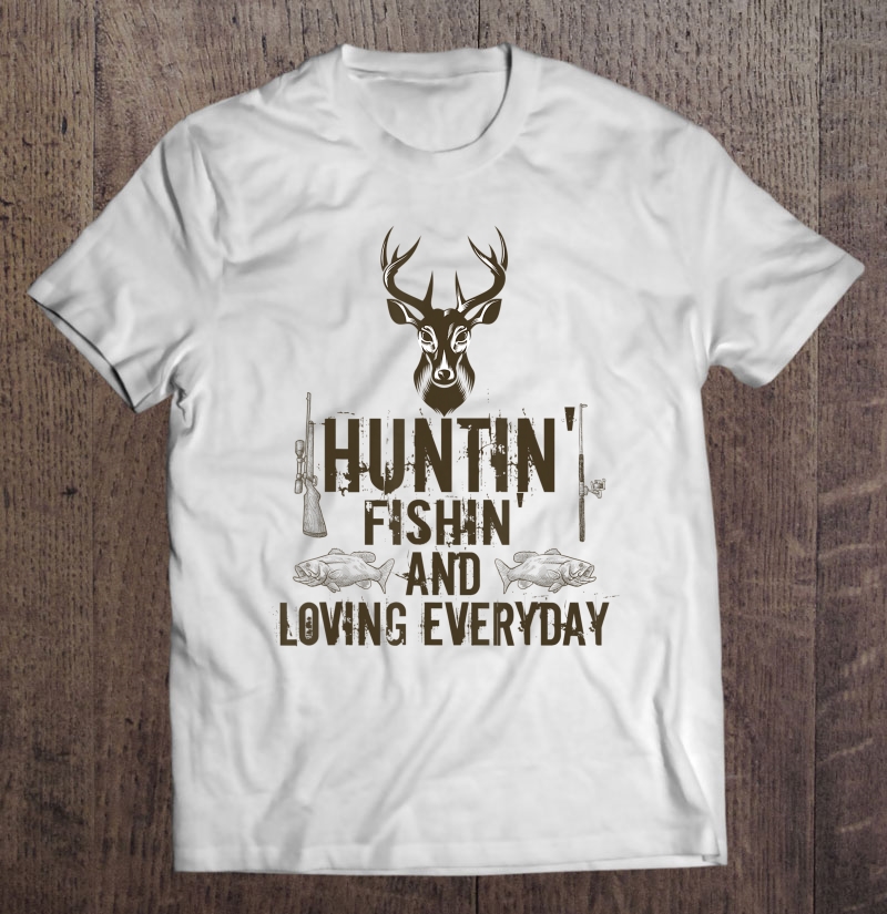 Hunting Fishing And Loving Everyday Dad Gift Shirt