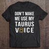 Don't Make Me Use My Taurus Voices Tee