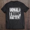 Donald Trump Matters Tee