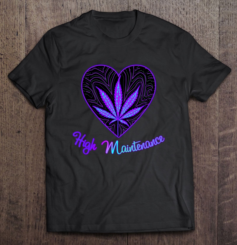 High Maintenance Cannabis Weed Shirt