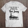 I Have The Right To Remain Silent But Being From New Jersey I Don't Have The Ability Tee