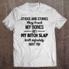 Sticks And Stones May Break My Bones But My Bitch Slap Will Definitely Hurt You White Version Tee