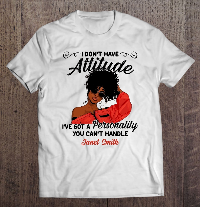 I Don't Have Attitude I've Got A Personality You Can't Handle Janet Smith Shirt