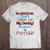 Warning Don't Check Out My Daddy Mommy Is Psycho Tee