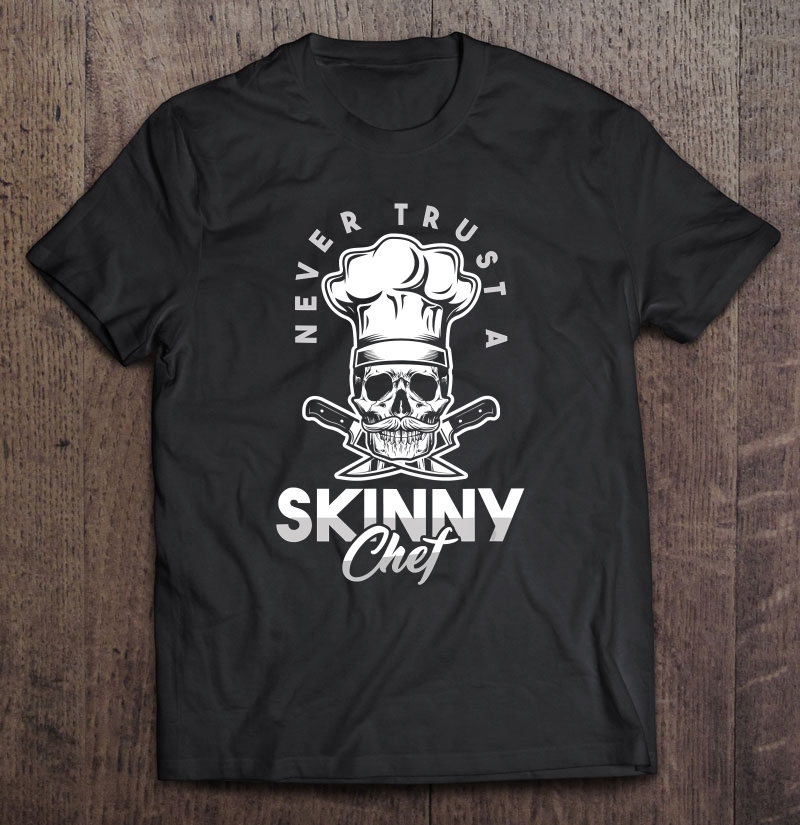 Awesome Chef Line Cooks Never Trust A Skinny Chef Culinary Shirt