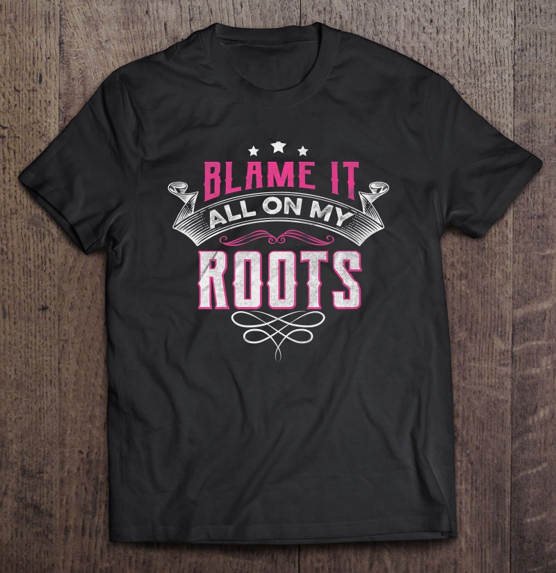 Blame It All On My Roots Premium Shirt