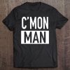 C'mon Man (Come On Man) - Popular Quote Tee