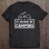 Camping - I'd Rather Be Camping Tee