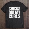 Chicks Dig My Curls Funny Saying Tee