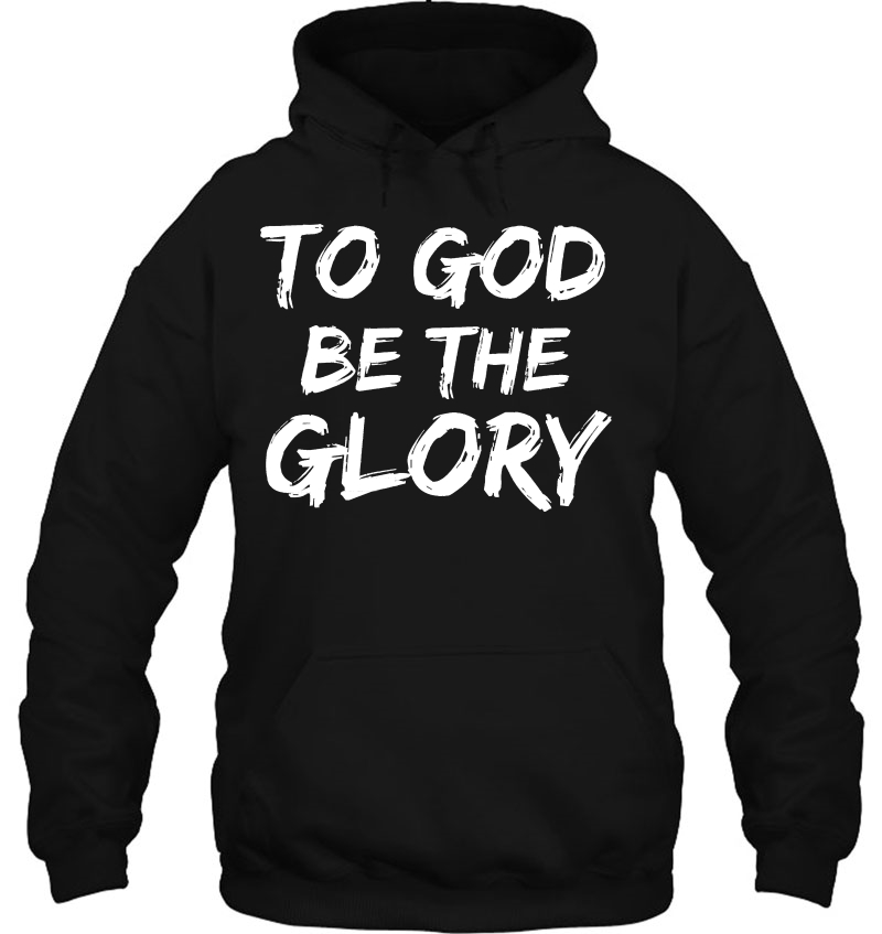 Christian Bible Verse Quote For Men To God Be The Glory Hoodie