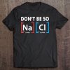 Don't Be So Salty Funny Chemistry Tee