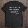 Don't Make Me Repeat Myself Funny Saying History Lovers Tee